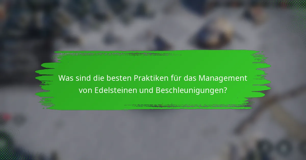 Was sind die besten Praktiken für das Management von Edelsteinen und Beschleunigungen?