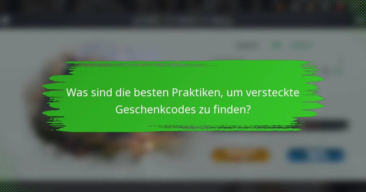Was sind die besten Praktiken, um versteckte Geschenkcodes zu finden?