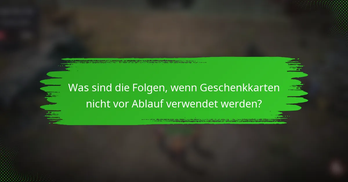 Was sind die Folgen, wenn Geschenkkarten nicht vor Ablauf verwendet werden?