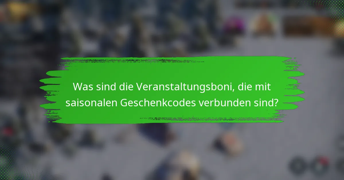 Was sind die Veranstaltungsboni, die mit saisonalen Geschenkcodes verbunden sind?