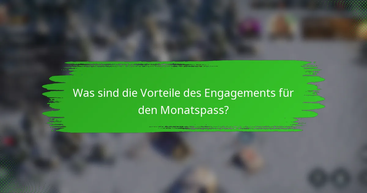 Was sind die Vorteile des Engagements für den Monatspass?