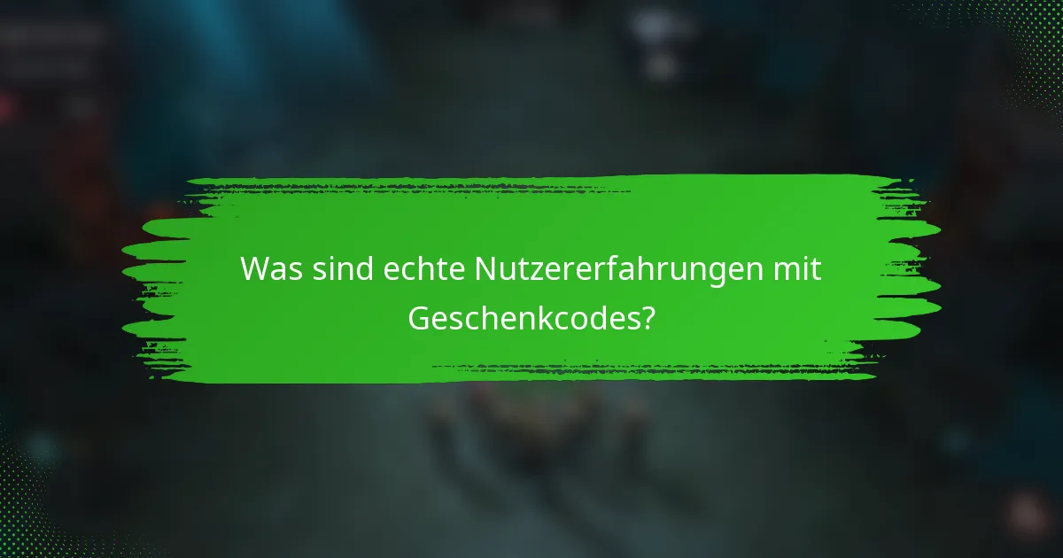 Was sind echte Nutzererfahrungen mit Geschenkcodes?