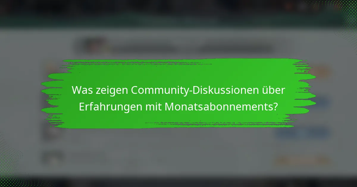 Was zeigen Community-Diskussionen über Erfahrungen mit Monatsabonnements?