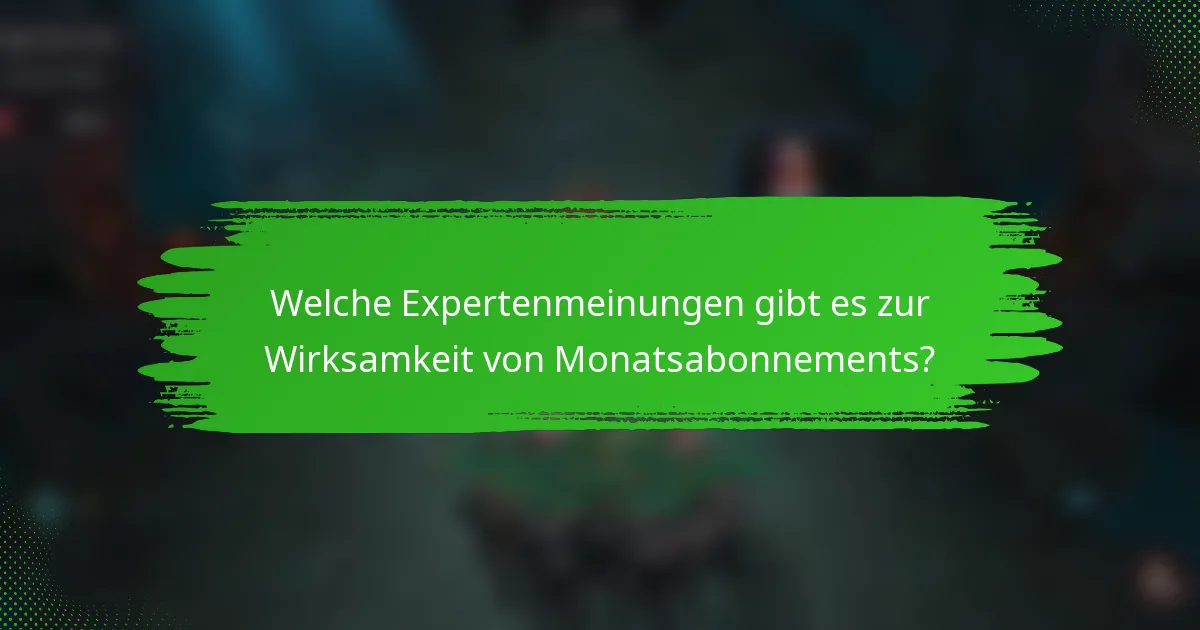 Welche Expertenmeinungen gibt es zur Wirksamkeit von Monatsabonnements?