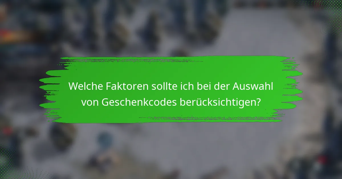 Welche Faktoren sollte ich bei der Auswahl von Geschenkcodes berücksichtigen?
