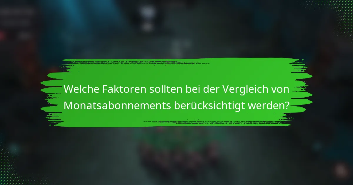 Welche Faktoren sollten bei der Vergleich von Monatsabonnements berücksichtigt werden?