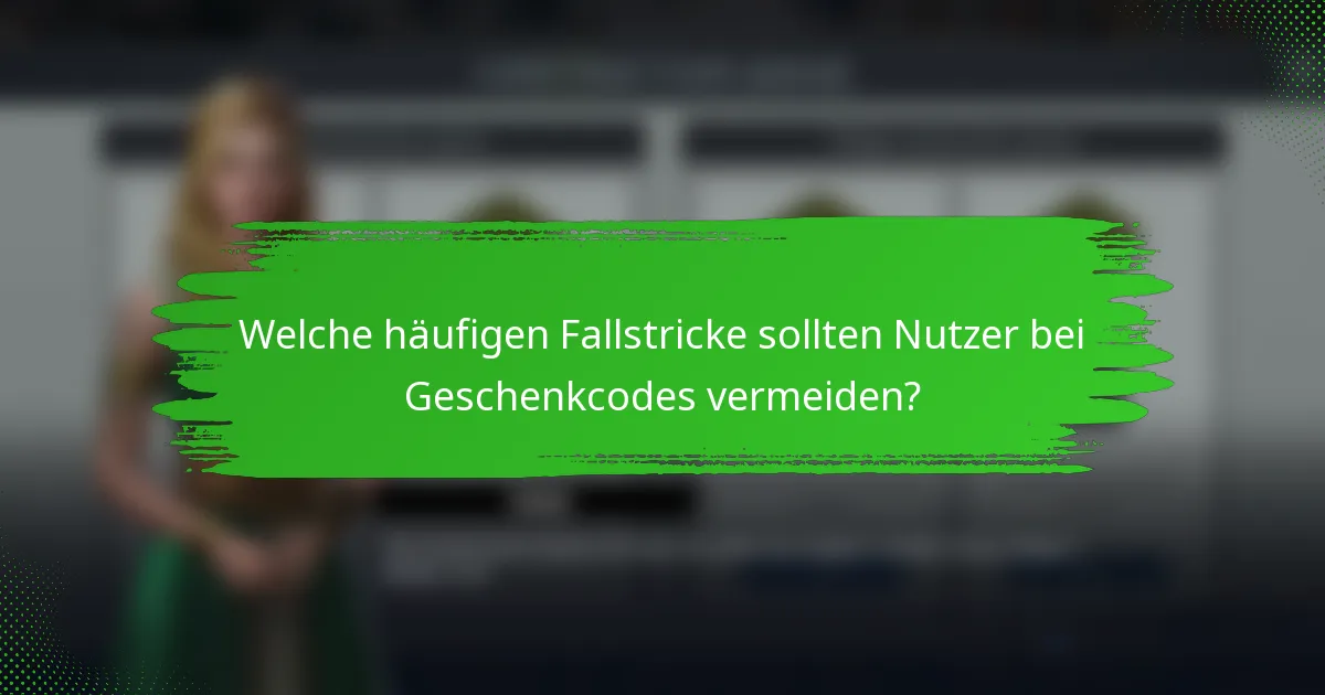 Welche häufigen Fallstricke sollten Nutzer bei Geschenkcodes vermeiden?