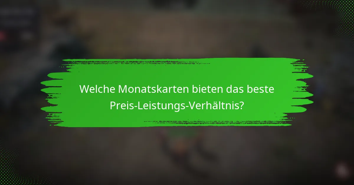 Welche Monatskarten bieten das beste Preis-Leistungs-Verhältnis?