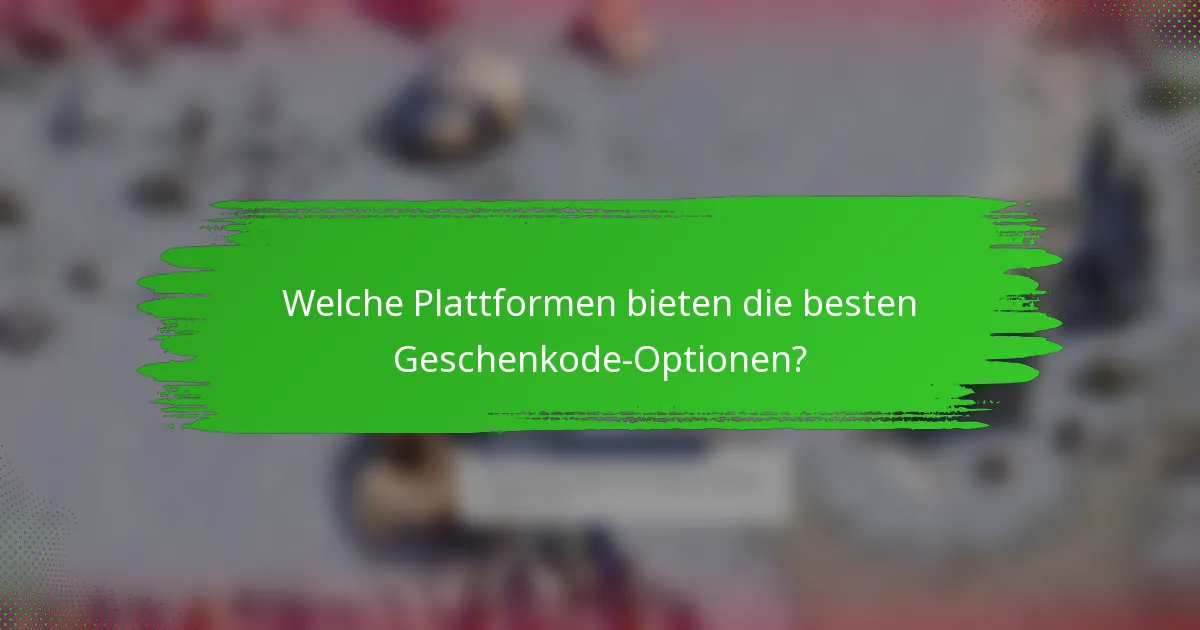 Welche Plattformen bieten die besten Geschenkode-Optionen?