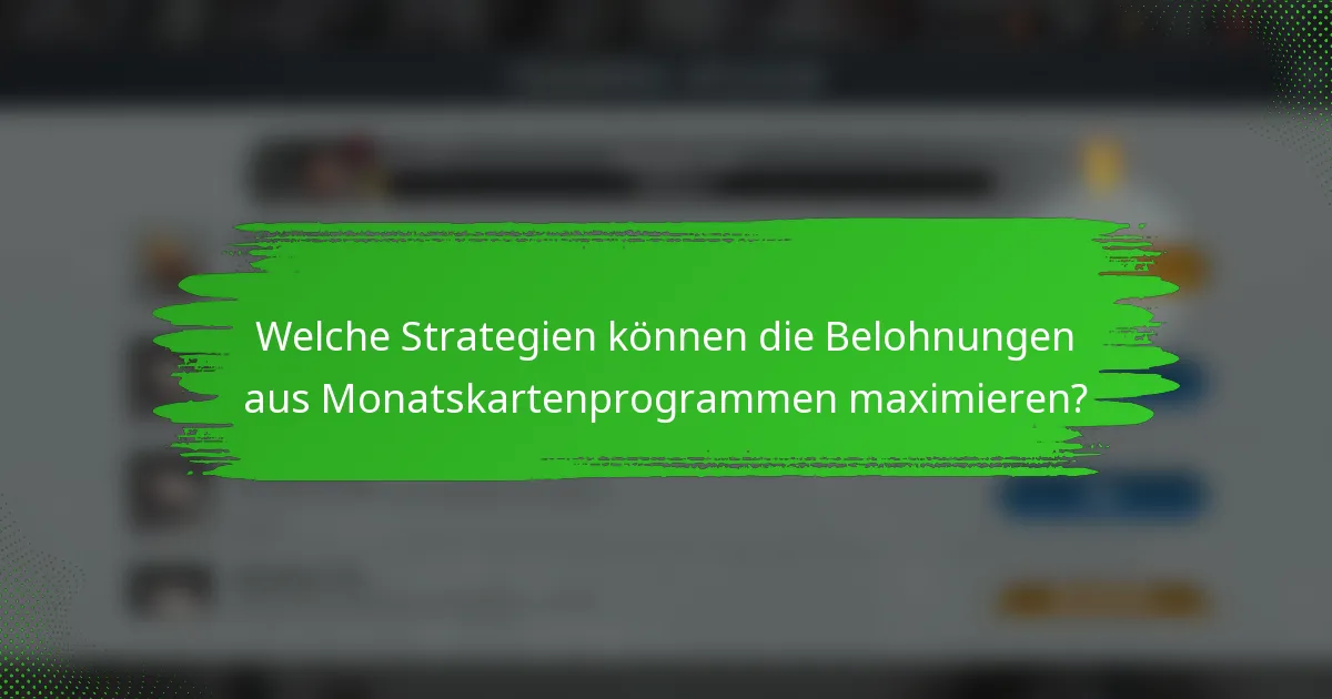Welche Strategien können die Belohnungen aus Monatskartenprogrammen maximieren?