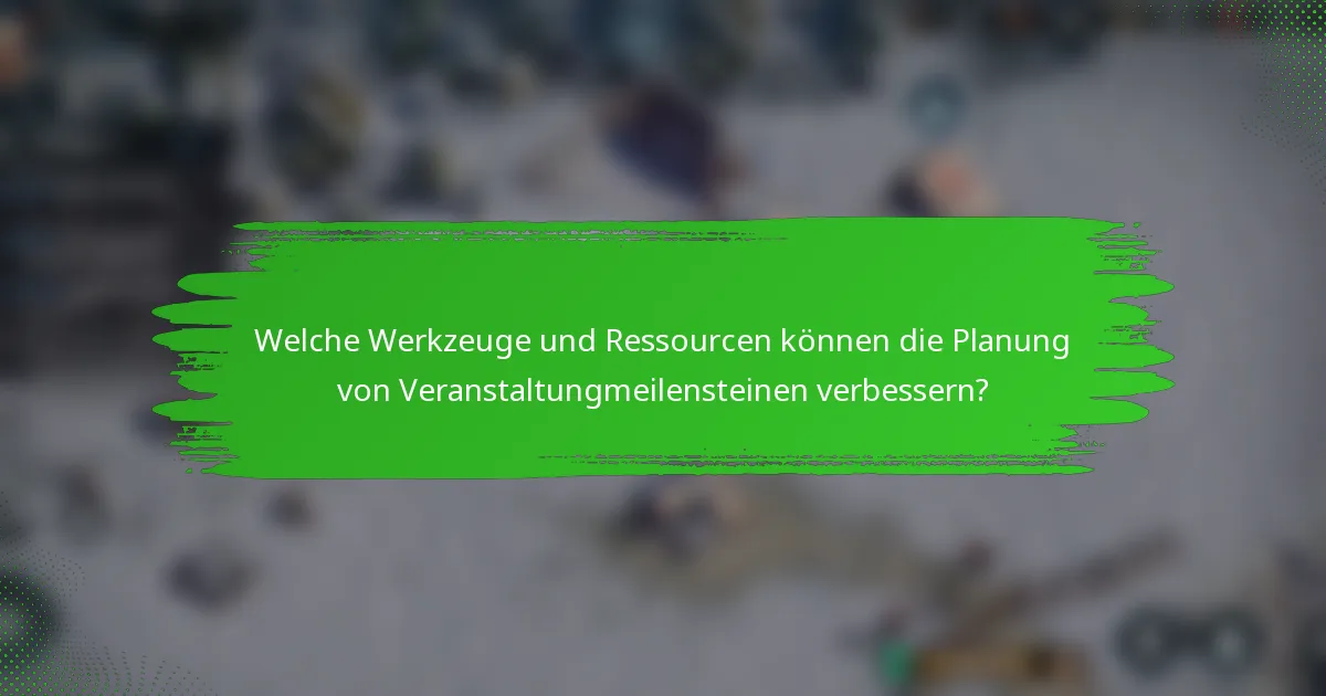 Welche Werkzeuge und Ressourcen können die Planung von Veranstaltungmeilensteinen verbessern?
