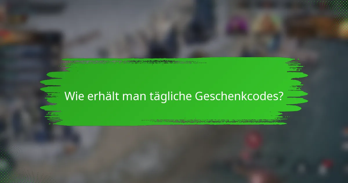 Wie erhält man tägliche Geschenkcodes?