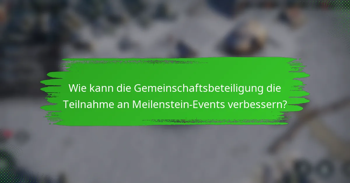Wie kann die Gemeinschaftsbeteiligung die Teilnahme an Meilenstein-Events verbessern?