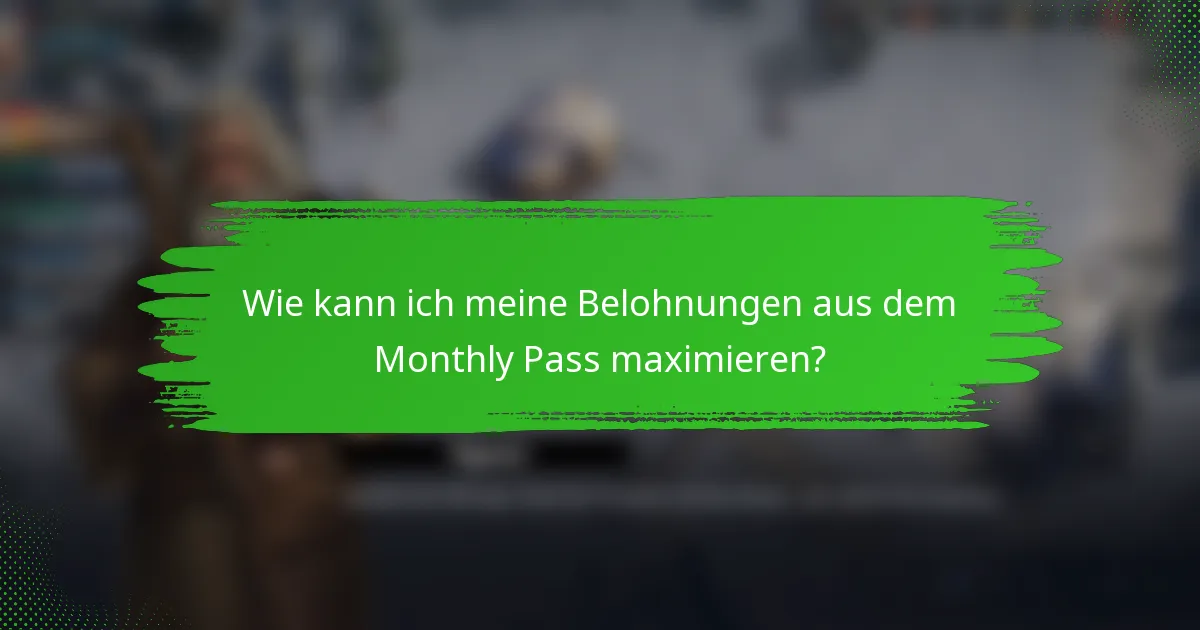 Wie kann ich meine Belohnungen aus dem Monthly Pass maximieren?