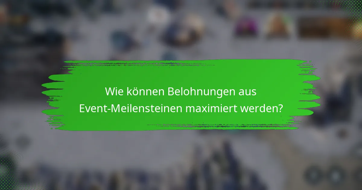 Wie können Belohnungen aus Event-Meilensteinen maximiert werden?