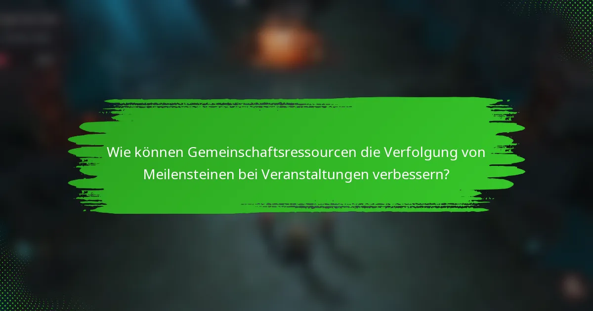 Wie können Gemeinschaftsressourcen die Verfolgung von Meilensteinen bei Veranstaltungen verbessern?