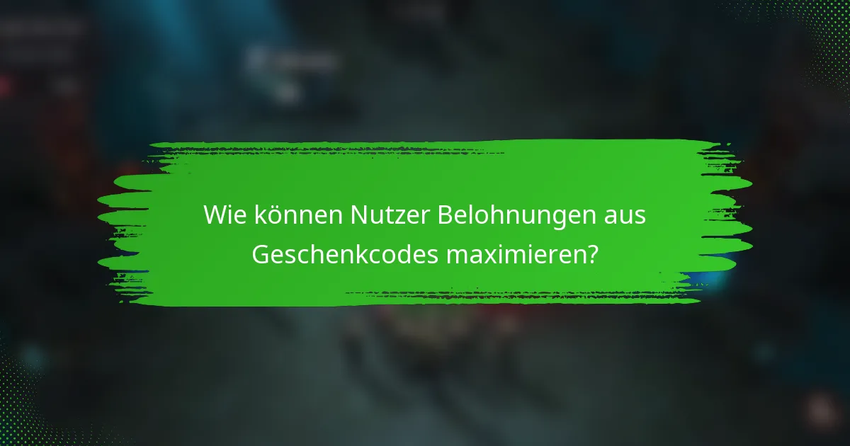 Wie können Nutzer Belohnungen aus Geschenkcodes maximieren?