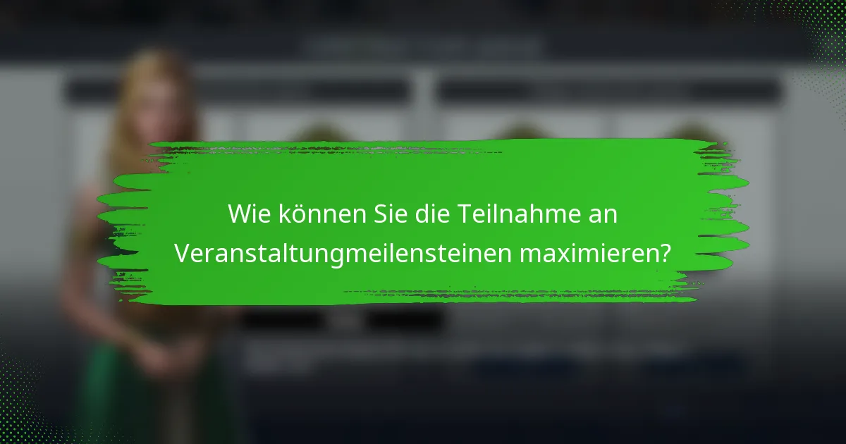 Wie können Sie die Teilnahme an Veranstaltungmeilensteinen maximieren?