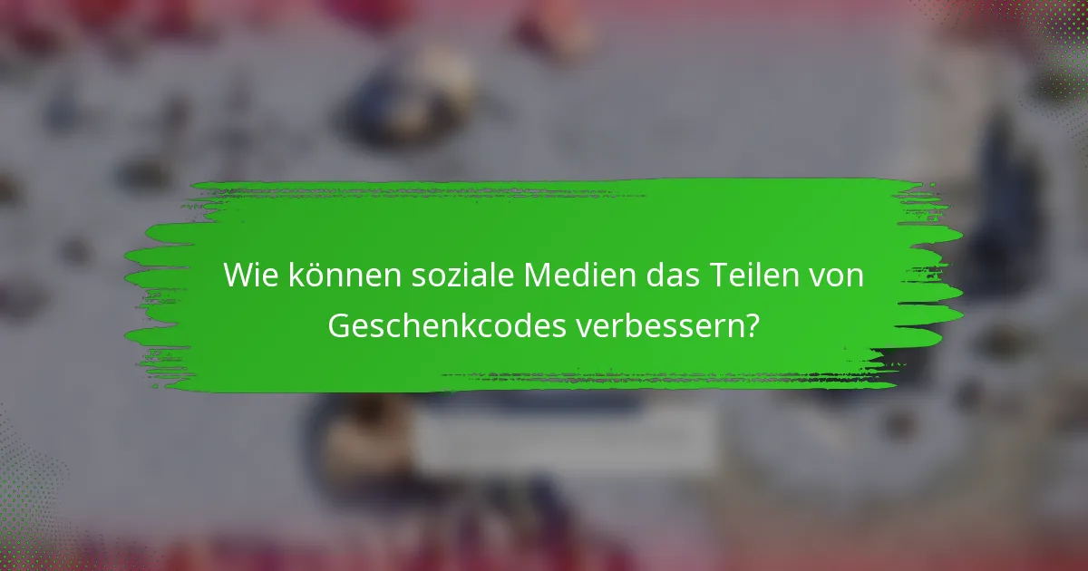 Wie können soziale Medien das Teilen von Geschenkcodes verbessern?