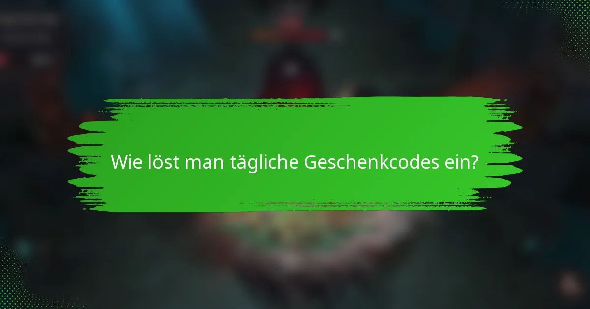 Wie löst man tägliche Geschenkcodes ein?