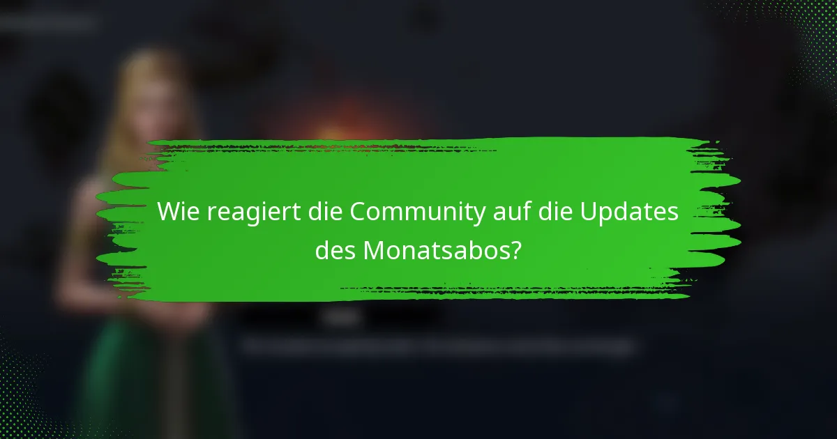 Wie reagiert die Community auf die Updates des Monatsabos?