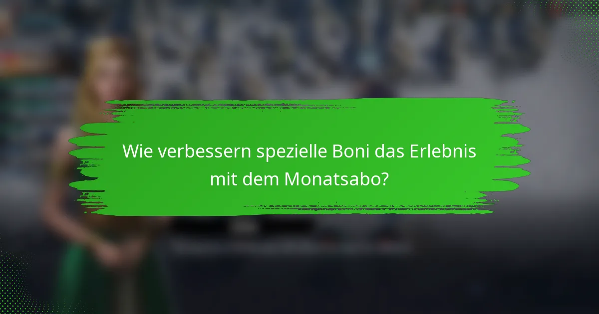 Wie verbessern spezielle Boni das Erlebnis mit dem Monatsabo?