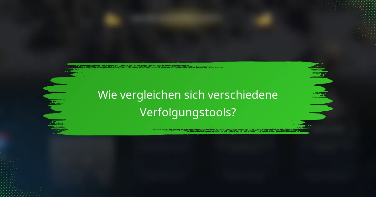 Wie vergleichen sich verschiedene Verfolgungstools?